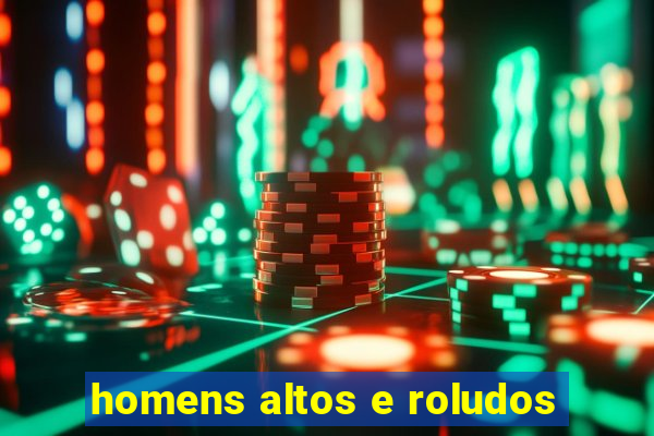 homens altos e roludos